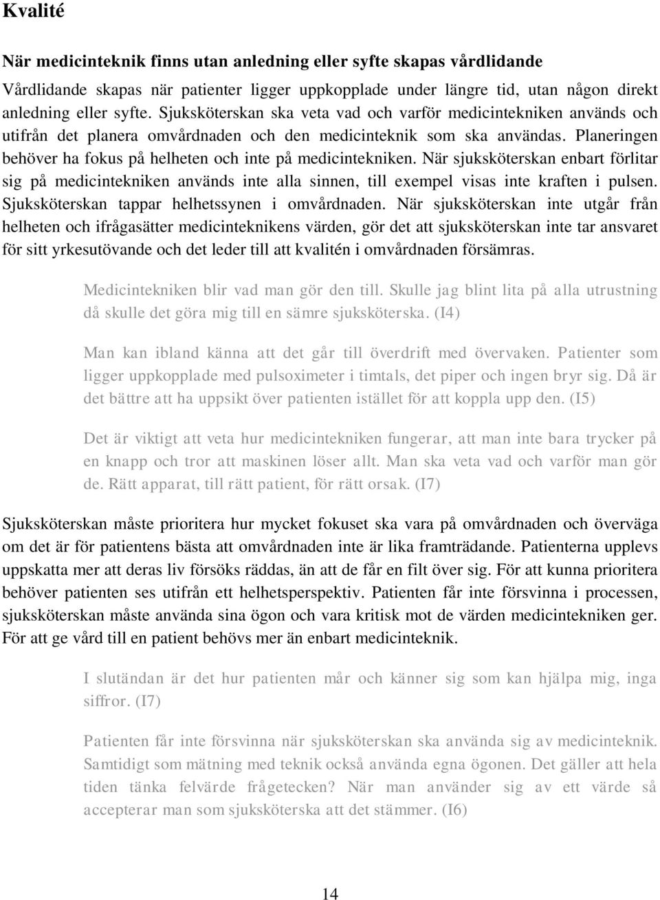 Planeringen behöver ha fokus på helheten och inte på medicintekniken. När sjuksköterskan enbart förlitar sig på medicintekniken används inte alla sinnen, till exempel visas inte kraften i pulsen.