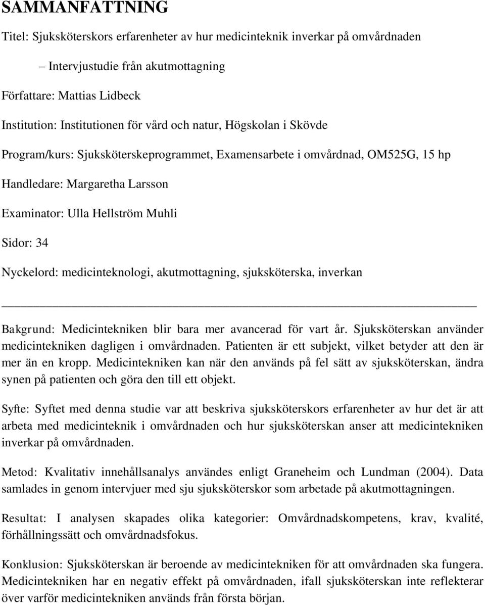 medicinteknologi, akutmottagning, sjuksköterska, inverkan Bakgrund: Medicintekniken blir bara mer avancerad för vart år. Sjuksköterskan använder medicintekniken dagligen i omvårdnaden.