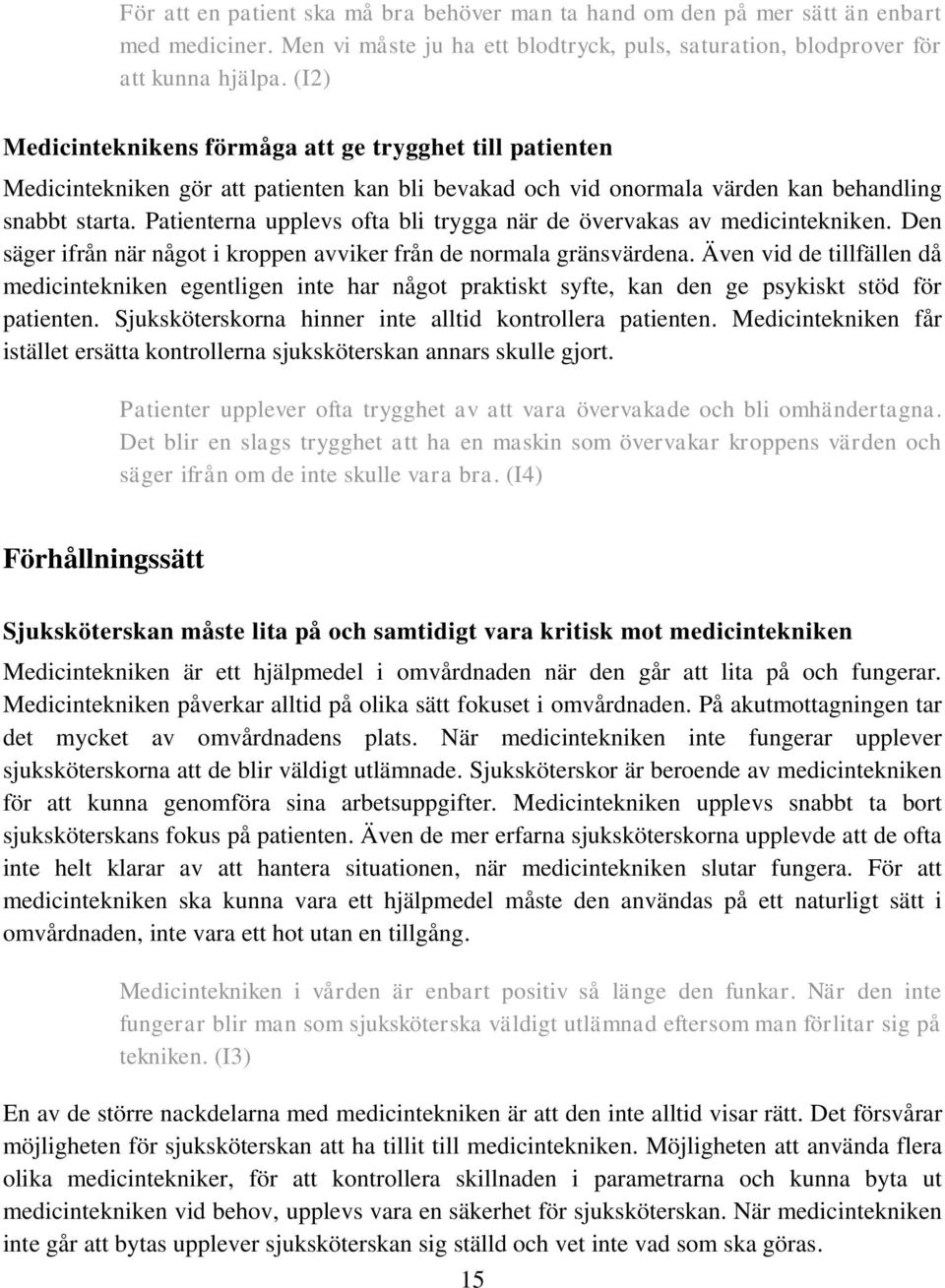 Patienterna upplevs ofta bli trygga när de övervakas av medicintekniken. Den säger ifrån när något i kroppen avviker från de normala gränsvärdena.