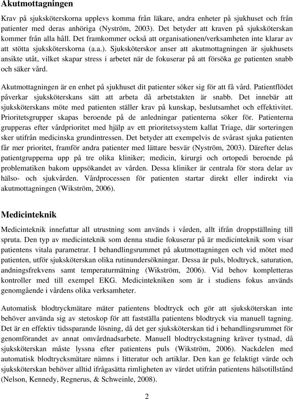 Sjuksköterskor anser att akutmottagningen är sjukhusets ansikte utåt, vilket skapar stress i arbetet när de fokuserar på att försöka ge patienten snabb och säker vård.