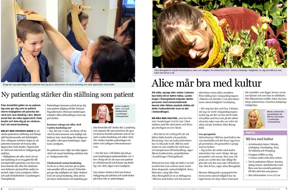 Alice mår bra med kultur Ny patientlag stärker din ställning som patient Från årsskiftet gäller en ny patientlag som ger dig som är patient större möjligheter att påverka din vård och vara delaktig i