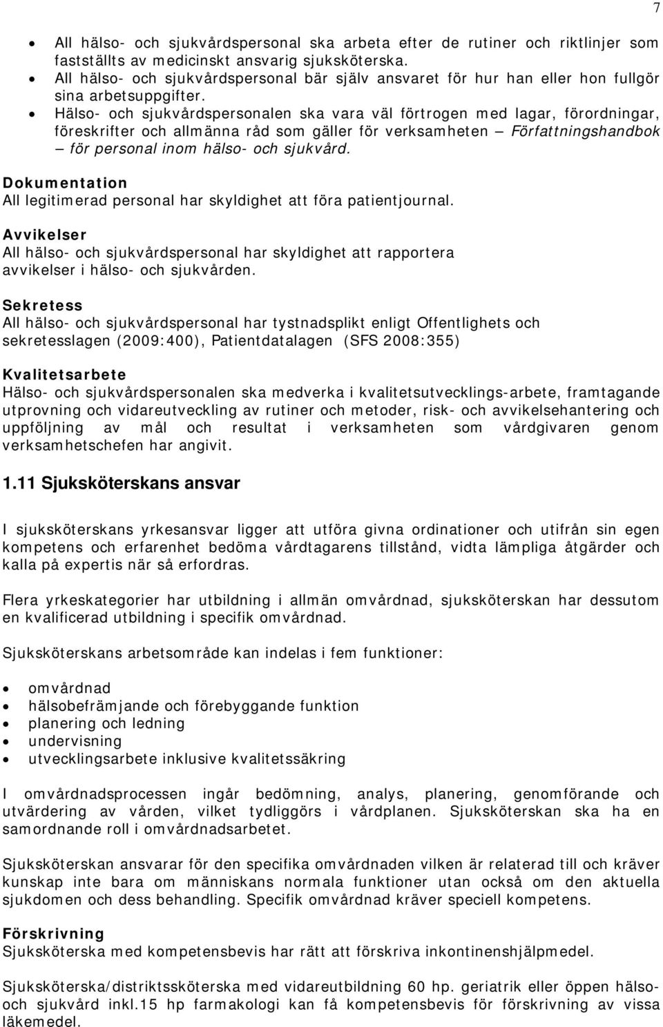 Hälso- och sjukvårdspersonalen ska vara väl förtrogen med lagar, förordningar, föreskrifter och allmänna råd som gäller för verksamheten Författningshandbok för personal inom hälso- och sjukvård.