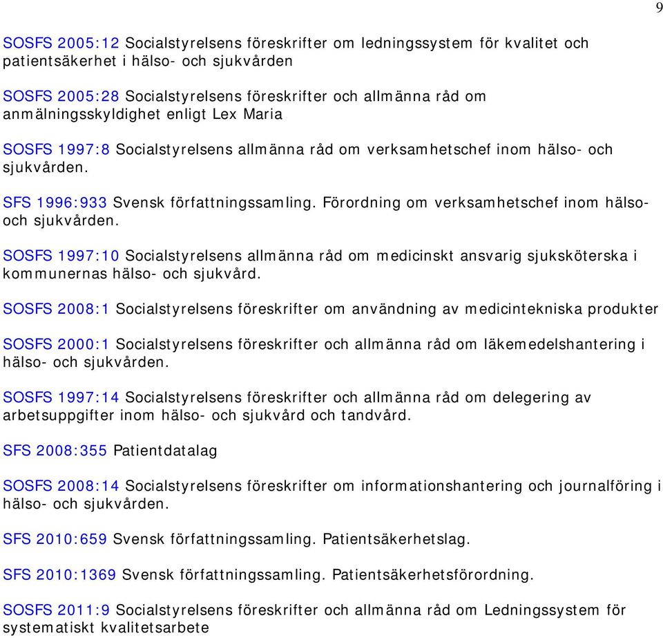Förordning om verksamhetschef inom hälsooch sjukvården. SOSFS 1997:10 Socialstyrelsens allmänna råd om medicinskt ansvarig sjuksköterska i kommunernas hälso- och sjukvård.