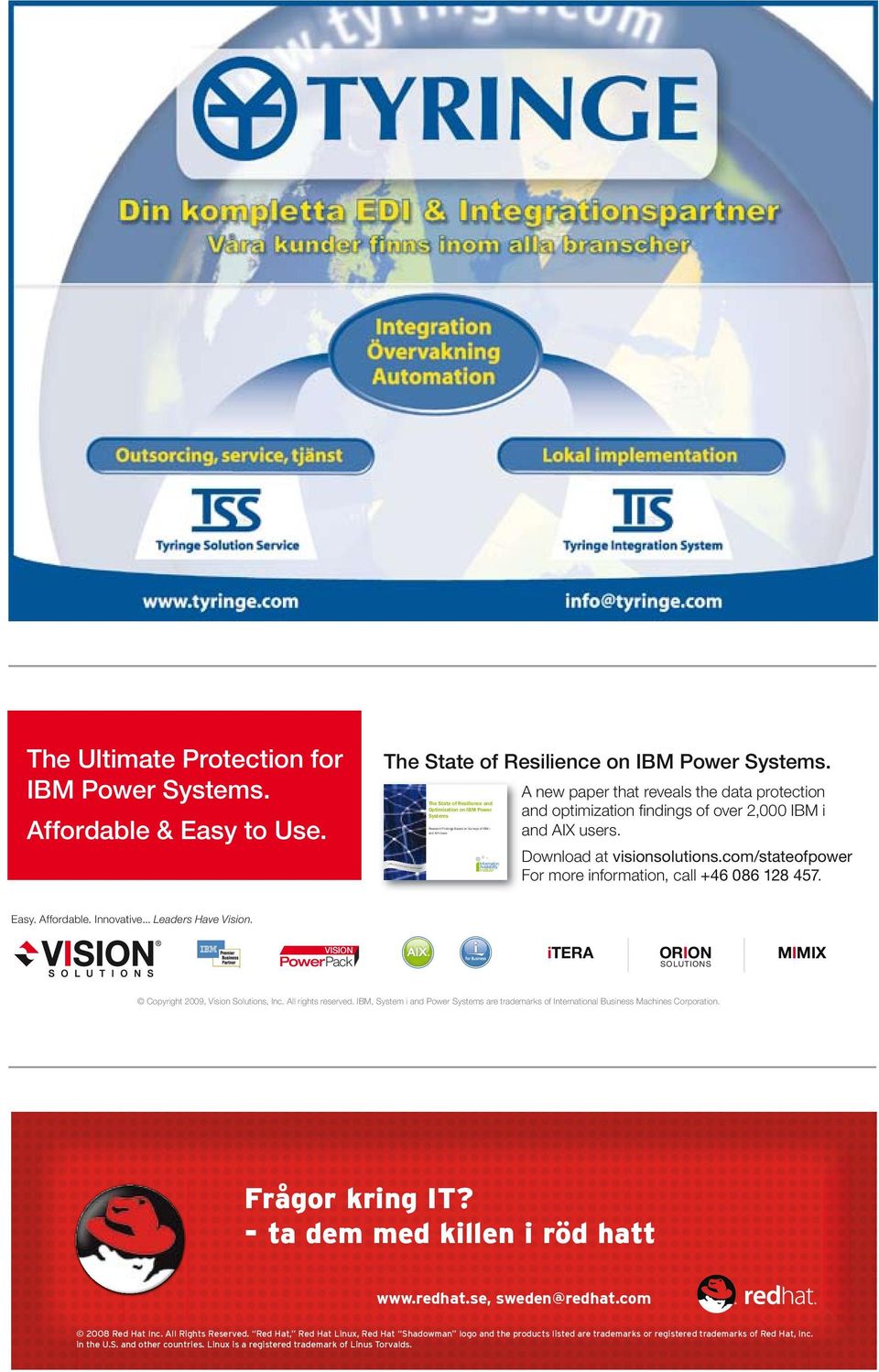 optimization findings of over 2,000 IBM i and AIX users. Download at visionsolutions.com/stateofpower For more information, call +46 086 128 457. Easy. Affordable. Innovative... Leaders Have Vision.