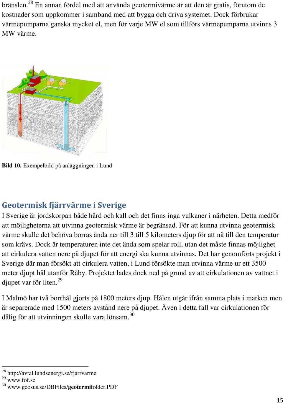 Exempelbild på anläggningen i Lund Geotermisk fjärrvärme i Sverige I Sverige är jordskorpan både hård och kall och det finns inga vulkaner i närheten.