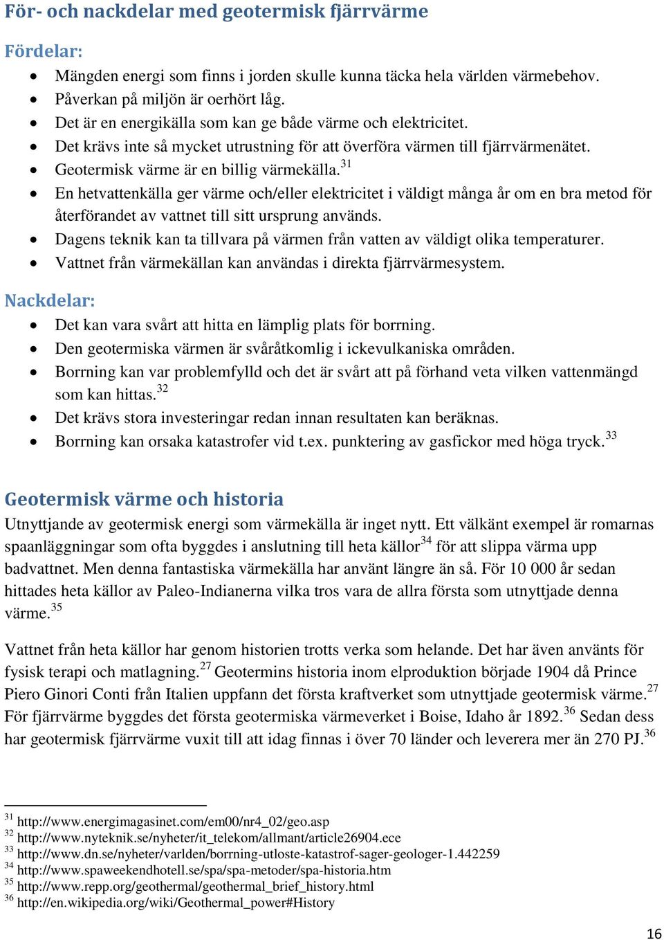 31 En hetvattenkälla ger värme och/eller elektricitet i väldigt många år om en bra metod för återförandet av vattnet till sitt ursprung används.