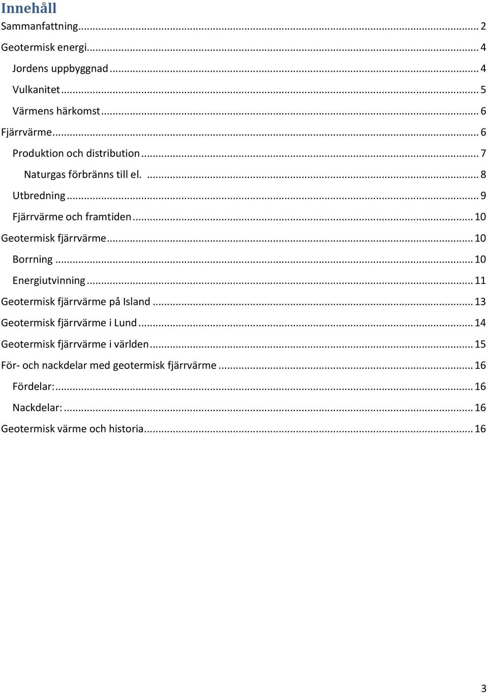 .. 10 Geotermisk fjärrvärme... 10 Borrning... 10 Energiutvinning... 11 Geotermisk fjärrvärme på Island.