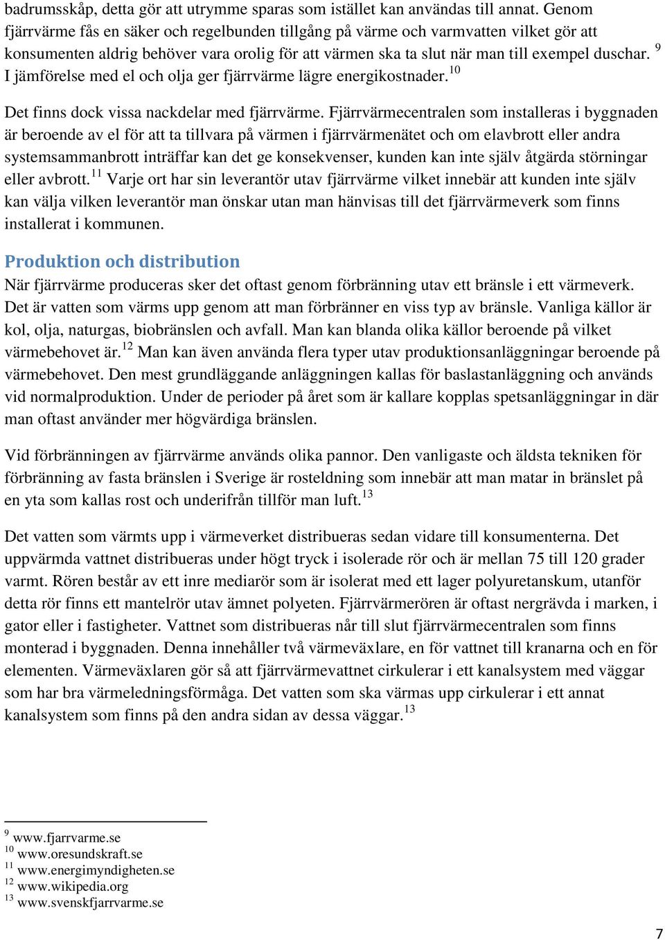 9 I jämförelse med el och olja ger fjärrvärme lägre energikostnader. 10 Det finns dock vissa nackdelar med fjärrvärme.