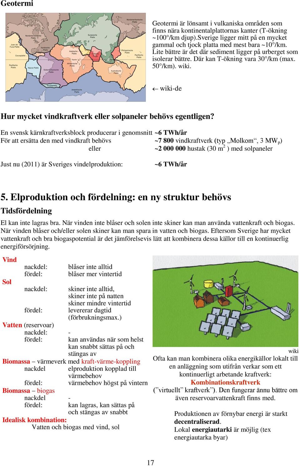 En svensk kärnkraftverksblock producerar i genomsnitt ~6 TWh/år För att ersätta den med vindkraft behövs ~7 800 vindkraftverk (typ Molkom, 3 MW p ) eller ~2 000 000 hustak (30 m 2 ) med solpaneler