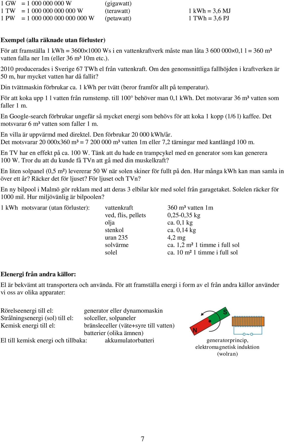 Om den genomsnittliga fallhöjden i kraftverken är 50 m, hur mycket vatten har då fallit? Din tvättmaskin förbrukar ca. 1 kwh per tvätt (beror framför allt på temperatur).