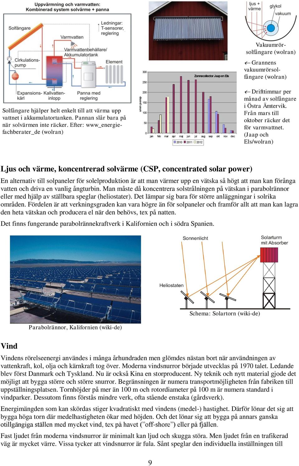 (Jaap och Els/wolran) Ljus och värme, koncentrerad solvärme (CSP, concentrated solar power) En alternativ till solpaneler för solelproduktion är att man värmer upp en vätska så högt att man kan