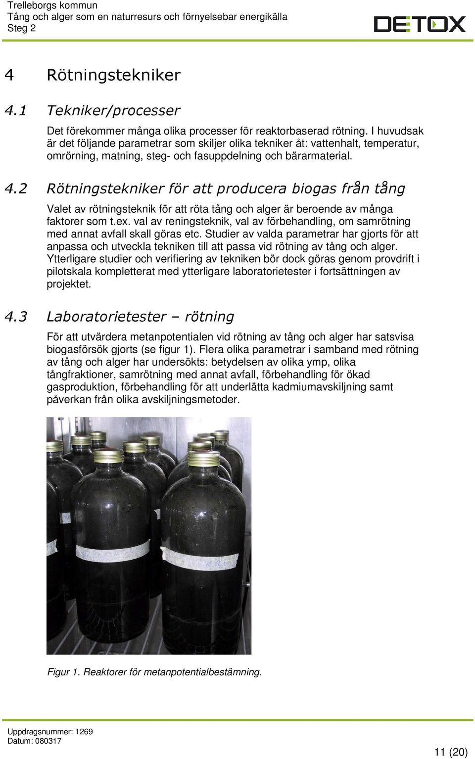 2 Rötningstekniker för att producera biogas från tång Valet av rötningsteknik för att röta tång och alger är beroende av många faktorer som t.ex.