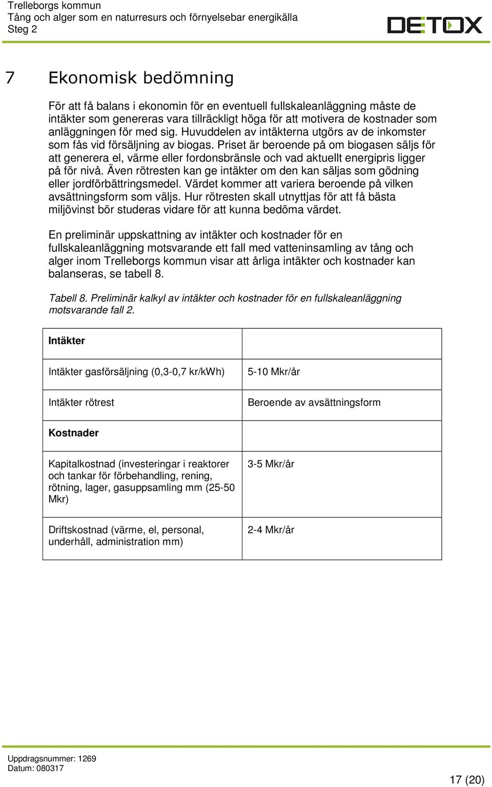 Priset är beroende på om biogasen säljs för att generera el, värme eller fordonsbränsle och vad aktuellt energipris ligger på för nivå.