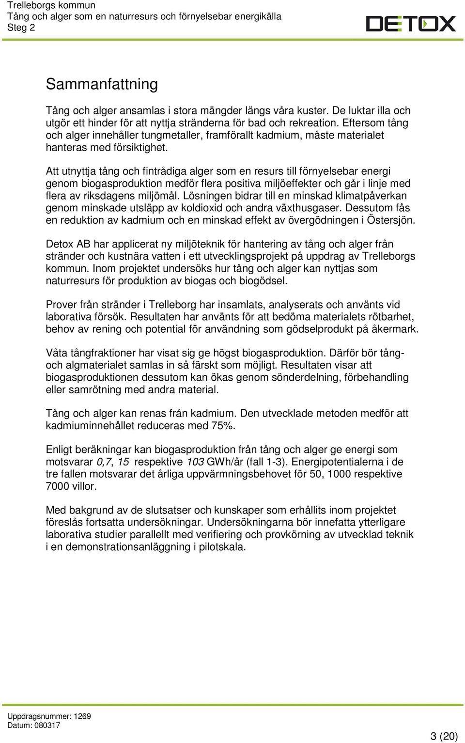 Att utnyttja tång och fintrådiga alger som en resurs till förnyelsebar energi genom biogasproduktion medför flera positiva miljöeffekter och går i linje med flera av riksdagens miljömål.