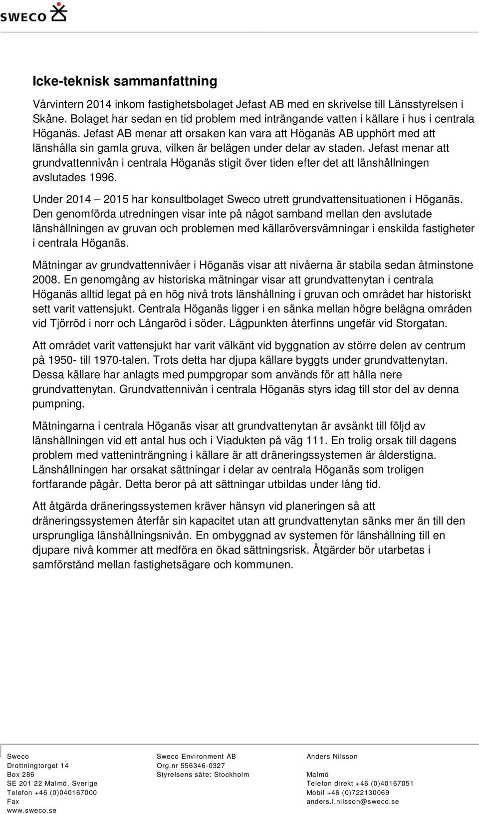 Jefast AB menar att orsaken kan vara att Höganäs AB upphört med att länshålla sin gamla gruva, vilken är belägen under delar av staden.