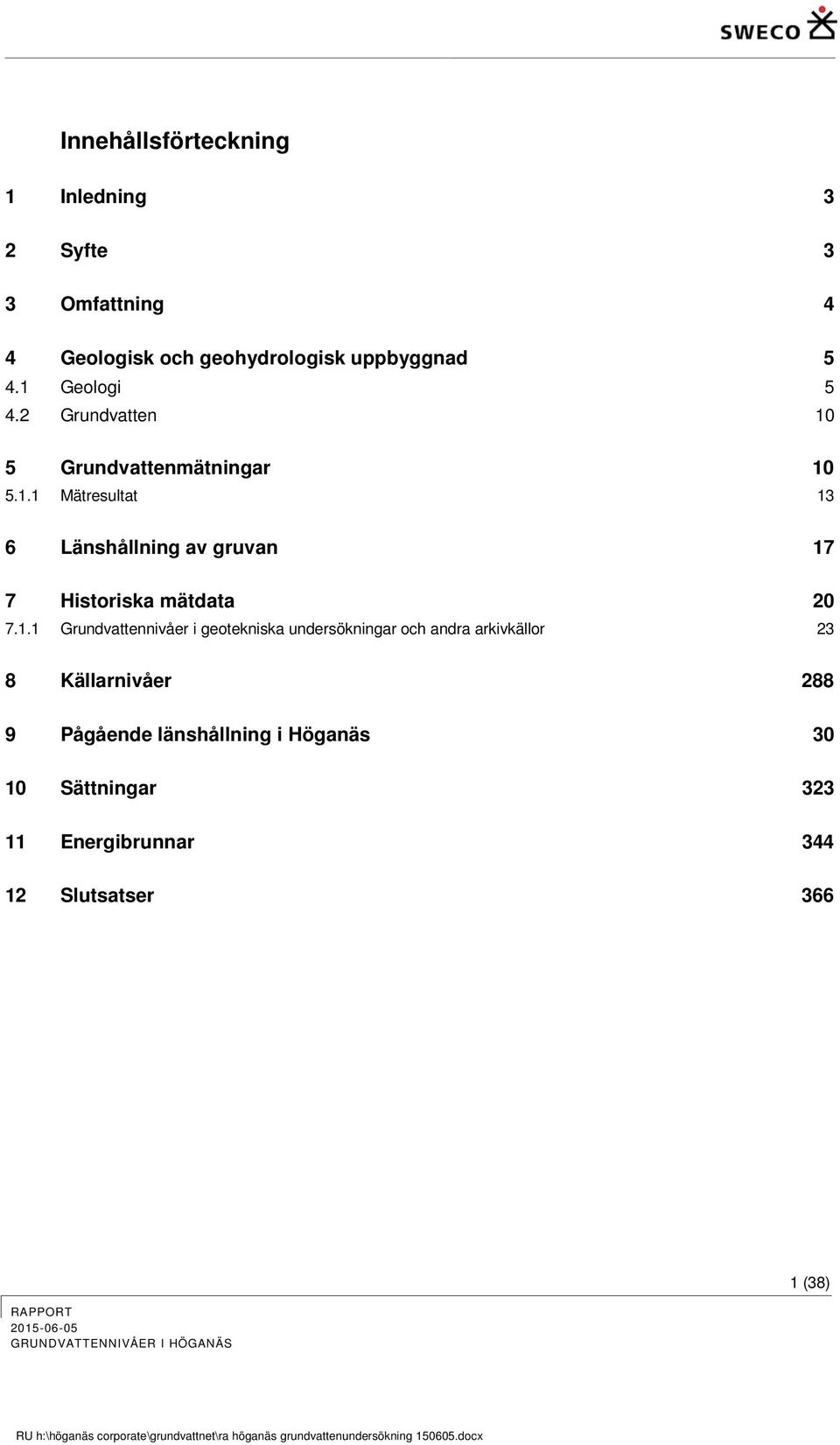 1.1 Grundvattennivåer i geotekniska undersökningar och andra arkivkällor 23 8 Källarnivåer 288 9 Pågående