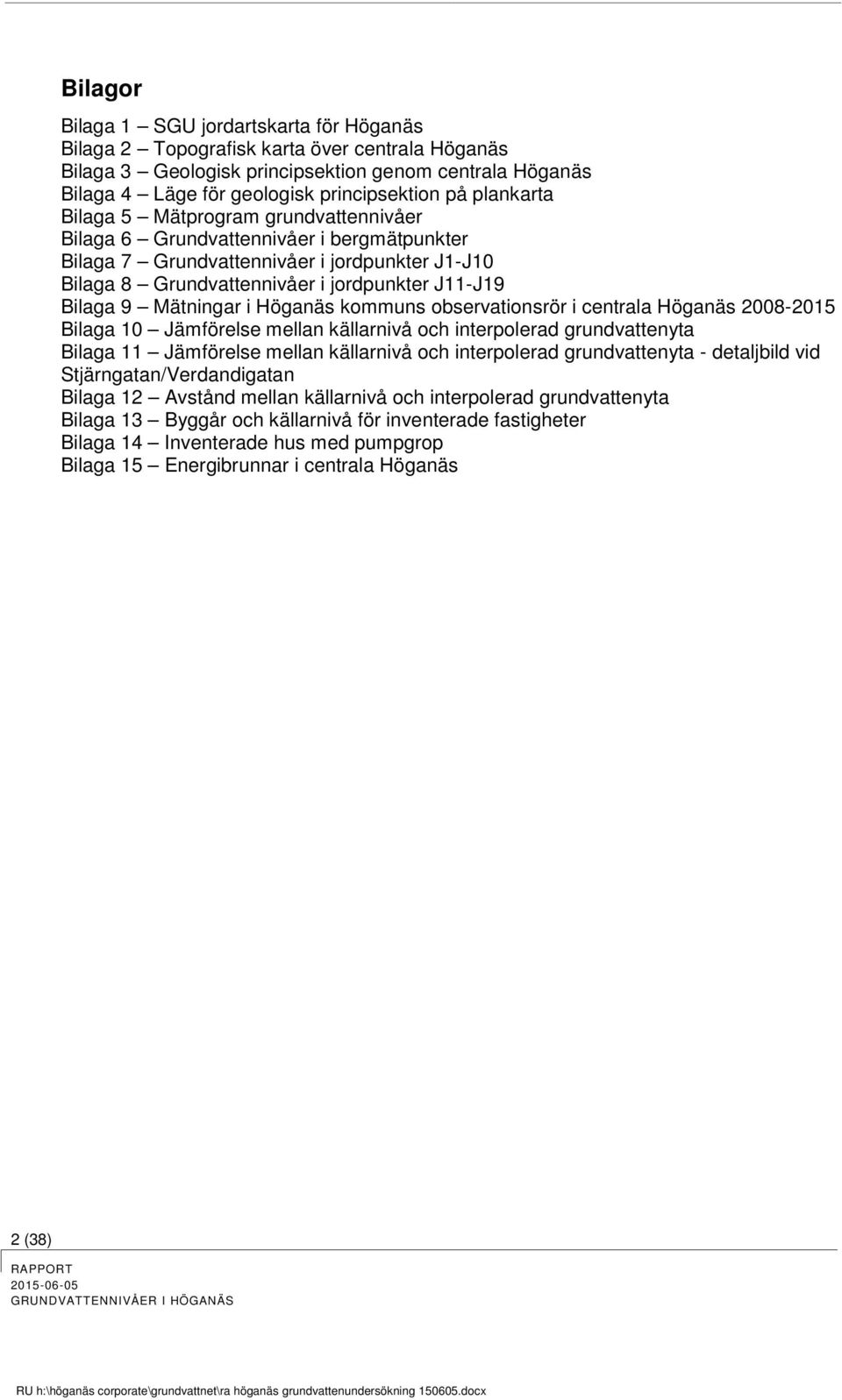 Mätningar i Höganäs kommuns observationsrör i centrala Höganäs 2008-2015 Bilaga 10 Jämförelse mellan källarnivå och interpolerad grundvattenyta Bilaga 11 Jämförelse mellan källarnivå och interpolerad