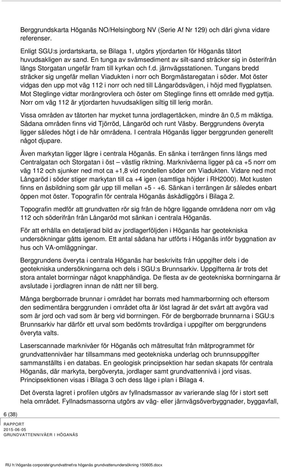 Tungans bredd sträcker sig ungefär mellan Viadukten i norr och Borgmästaregatan i söder. Mot öster vidgas den upp mot väg 112 i norr och ned till Långarödsvägen, i höjd med flygplatsen.