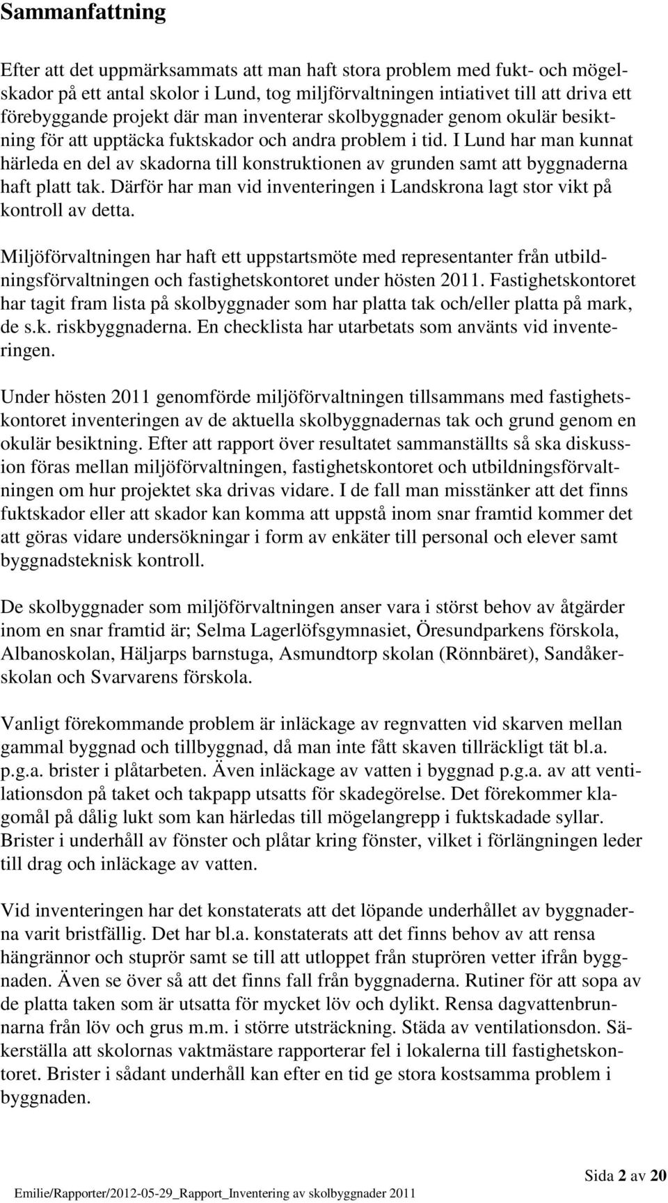 I Lund har man kunnat härleda en del av skadorna till konstruktionen av grunden samt att byggnaderna haft platt tak. Därför har man vid inventeringen i Landskrona lagt stor vikt på kontroll av detta.