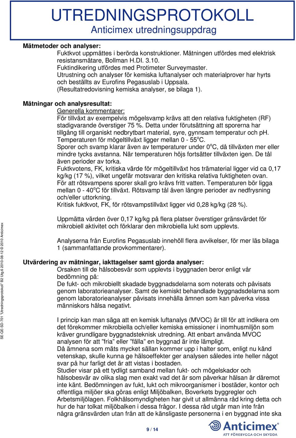 Mätningar och analysresultat: Generella kommentarer: För tillväxt av exempelvis mögelsvamp krävs att den relativa fuktigheten (RF) stadigvarande överstiger 75 %.