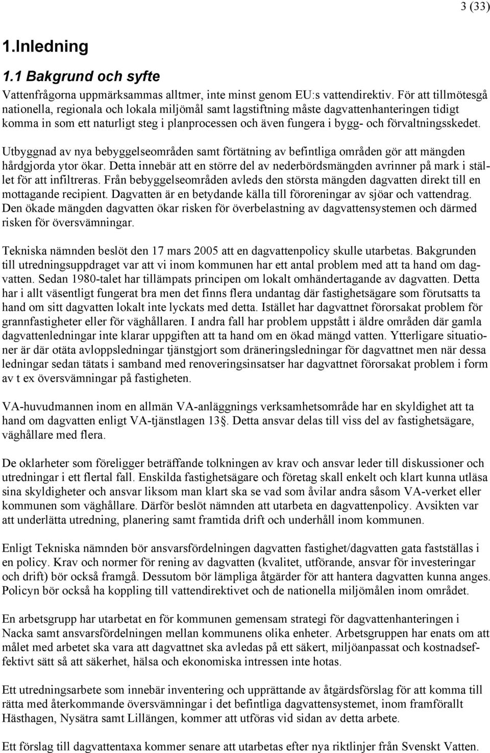 förvaltningsskedet. Utbyggnad av nya bebyggelseområden samt förtätning av befintliga områden gör att mängden hårdgjorda ytor ökar.