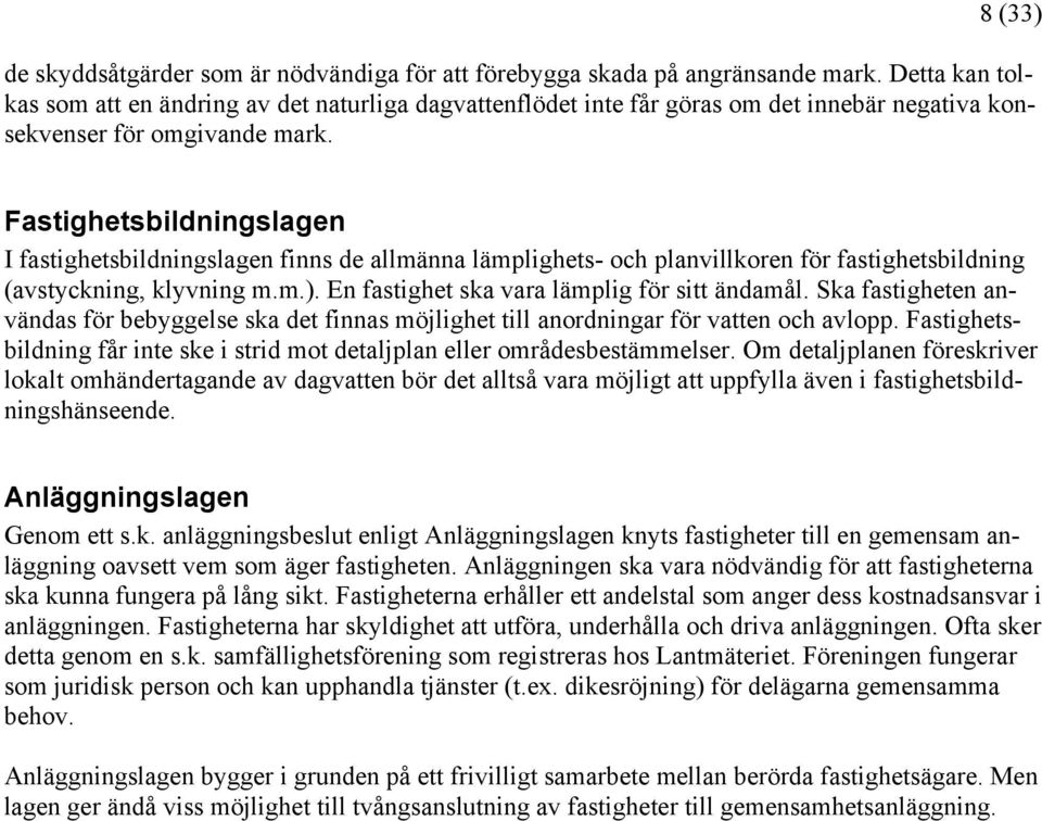 Fastighetsbildningslagen I fastighetsbildningslagen finns de allmänna lämplighets- och planvillkoren för fastighetsbildning (avstyckning, klyvning m.m.).