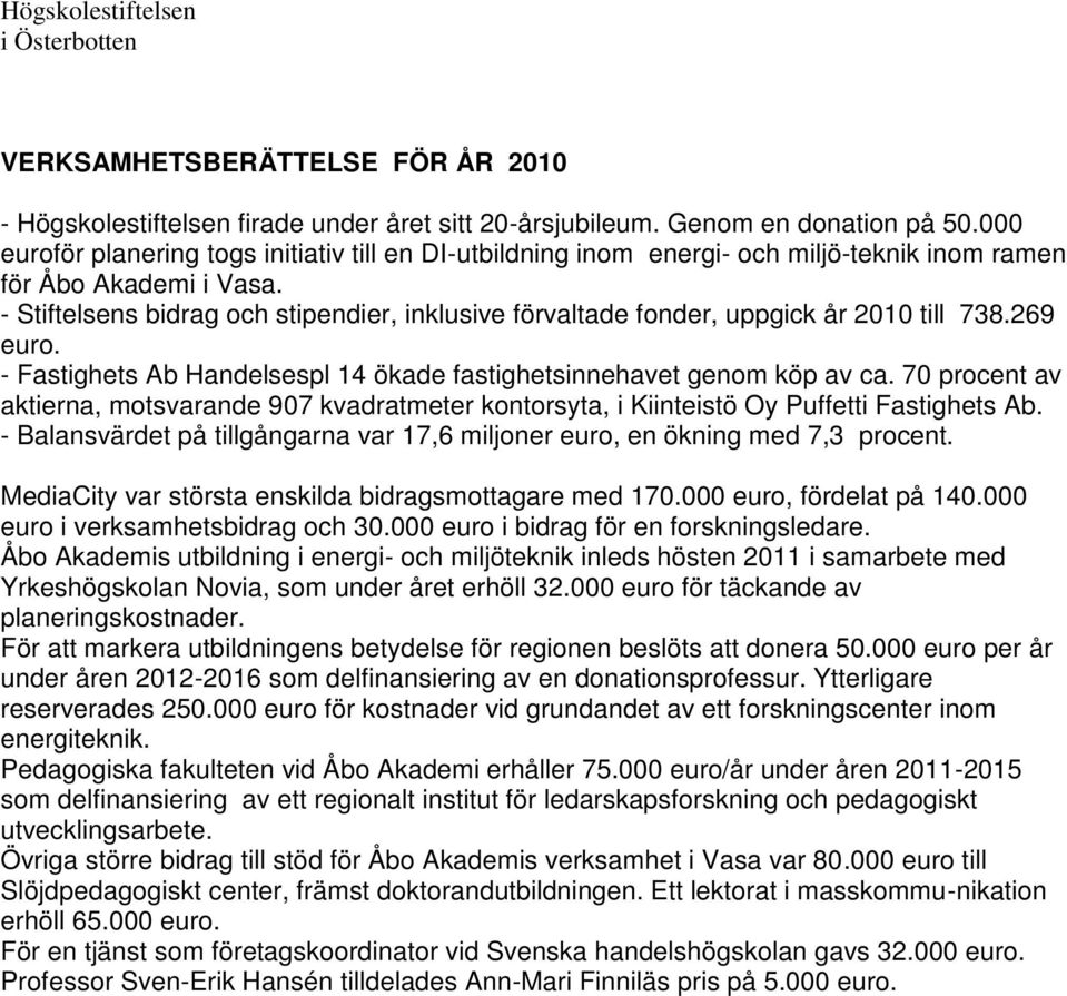 - Stiftelsens bidrag och stipendier, inklusive förvaltade fonder, uppgick år 2010 till 738.269 euro. - Fastighets Ab Handelsespl 14 ökade fastighetsinnehavet genom köp av ca.