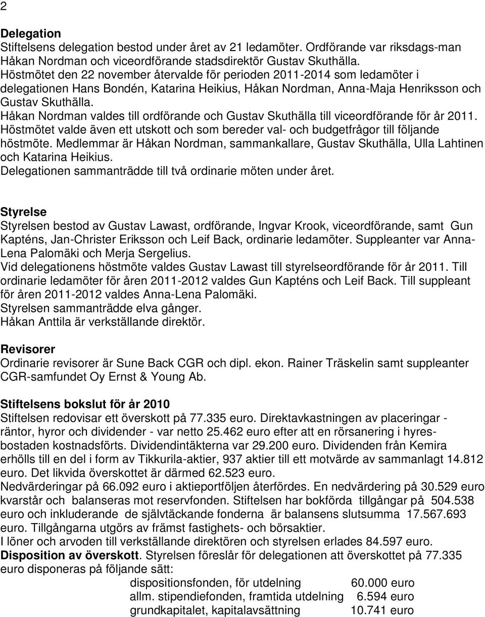 Håkan Nordman valdes till ordförande och Gustav Skuthälla till viceordförande för år 2011. Höstmötet valde även ett utskott och som bereder val- och budgetfrågor till följande höstmöte.