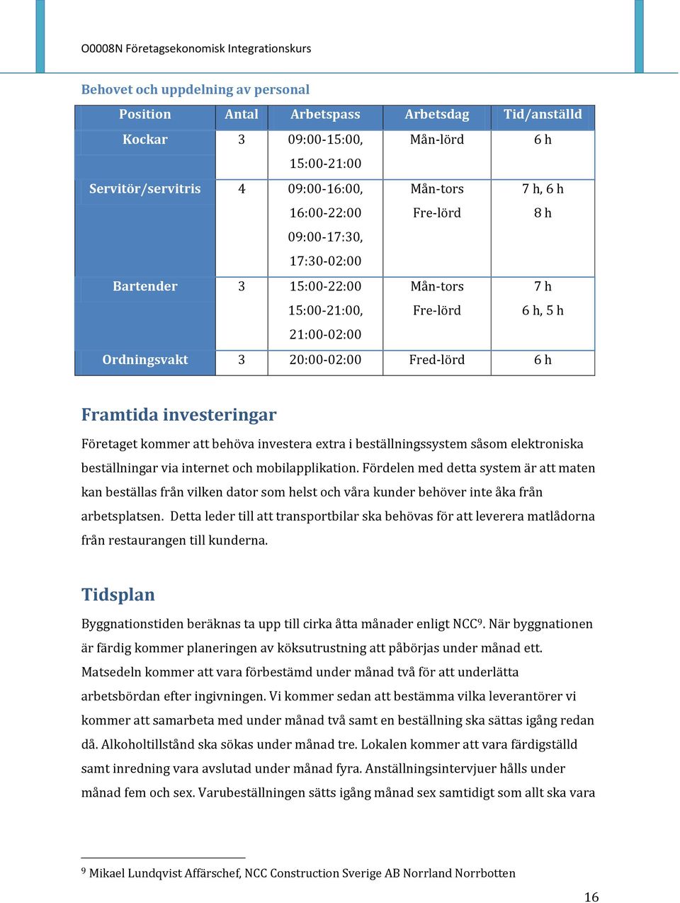 behöva investera extra i beställningssystem såsom elektroniska beställningar via internet och mobilapplikation.