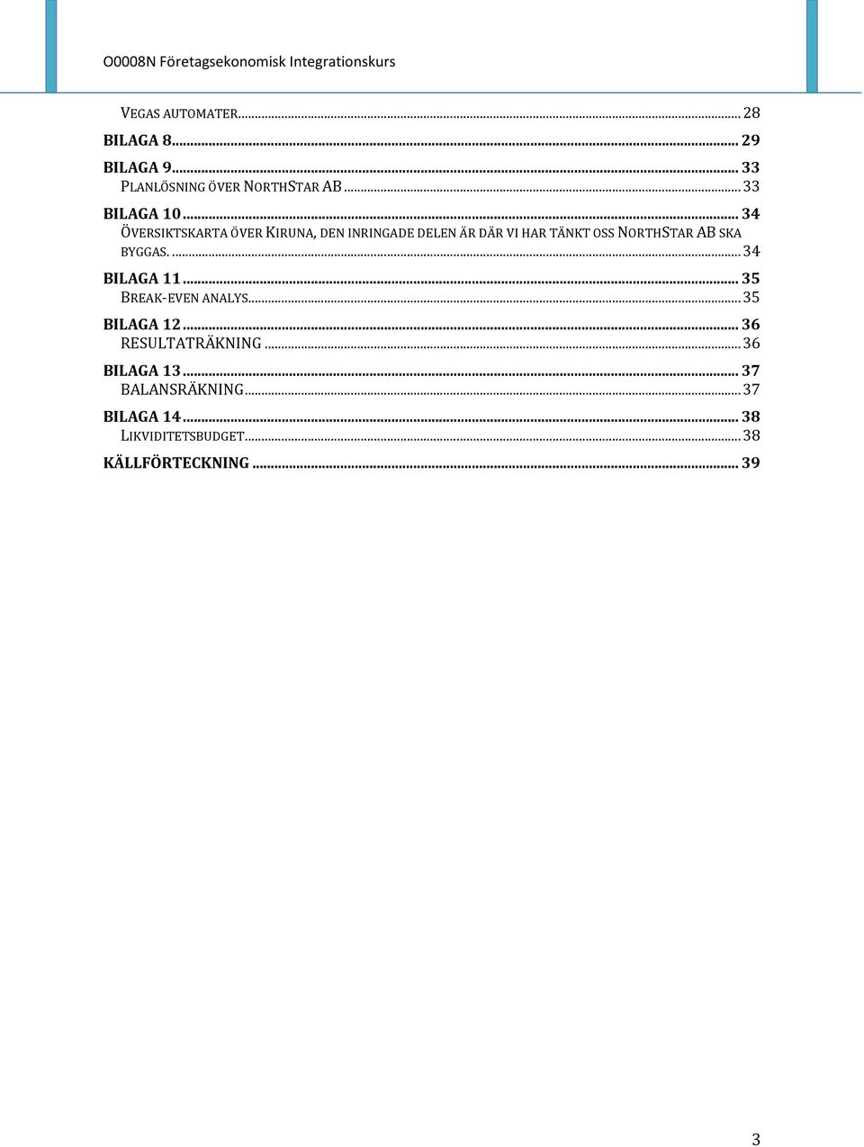 BYGGAS.... 34 BILAGA 11... 35 BREAK-EVEN ANALYS... 35 BILAGA 12... 36 RESULTATRÄKNING.