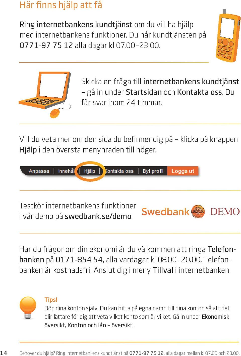 Vill du veta mer om den sida du befinner dig på klicka på knappen Hjälp i den översta menynraden till höger. Testkör internetbankens funktioner i vår demo på swedbank.se/demo.
