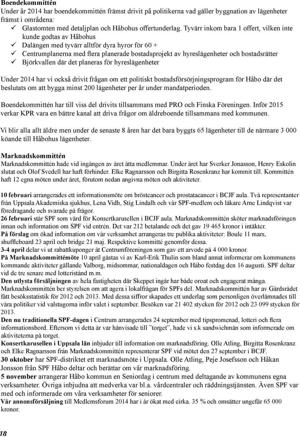 Björkvallen där det planeras för hyreslägenheter Under 2014 har vi också drivit frågan om ett politiskt bostadsförsörjningsprogram för Håbo där det beslutats om att bygga minst 200 lägenheter per år