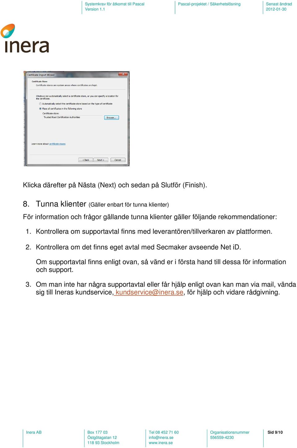 Kontrollera om supportavtal finns med leverantören/tillverkaren av plattformen. 2. Kontrollera om det finns eget avtal med Secmaker avseende Net id.