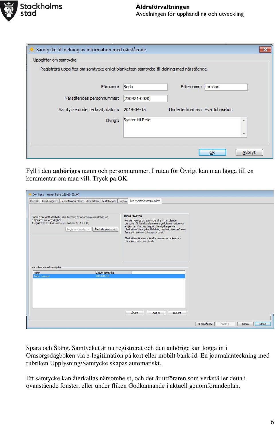 Samtycket är nu registrerat och den anhörige kan logga in i Omsorgsdagboken via e-legitimation på kort eller mobilt bank-id.