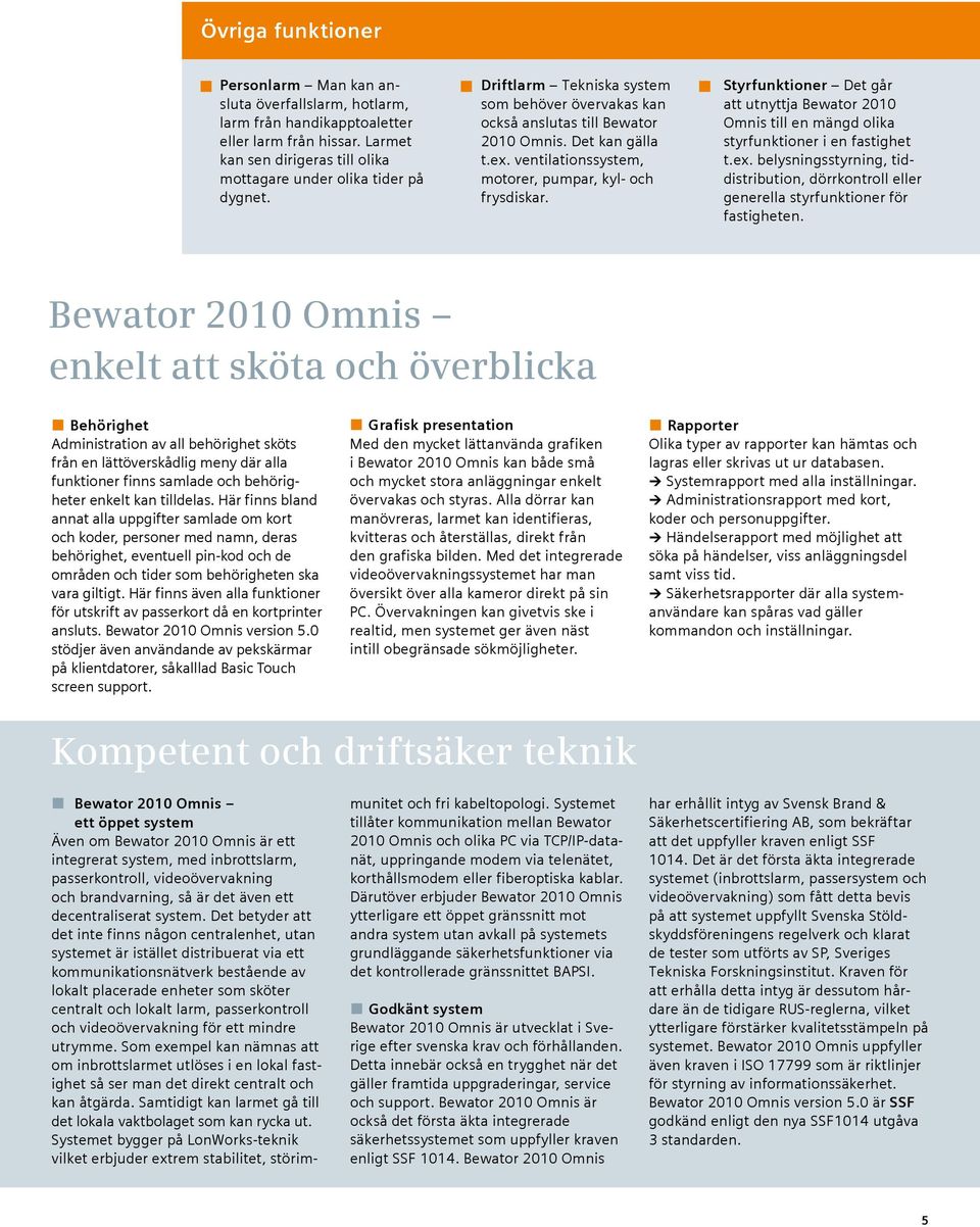 Styrfunktioner Det går att utnyttja Bewator 2010 Omnis till en mängd olika styr funktioner i en fastighet t.ex.