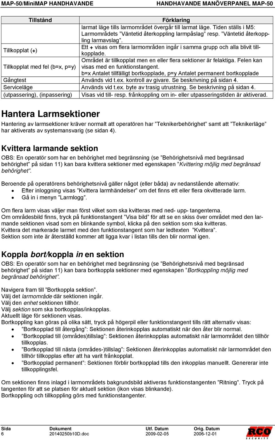 Felen kan Tillkopplat med fel (b=x, p=y) visas med en funktionstangent. b=x Antalet tillfälligt bortkopplade, p=y Antalet permanent bortkopplade Gångtest Används vid t.ex. kontroll av givare.