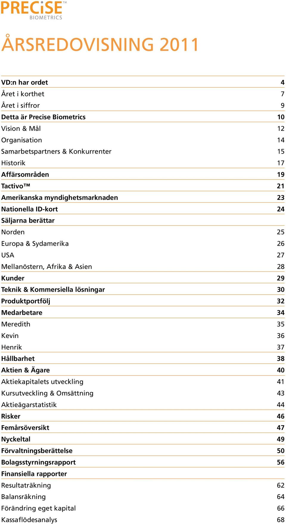 Kommersiella lösningar 30 Produktportfölj 32 Medarbetare 34 Meredith 35 Kevin 36 Henrik 37 Hållbarhet 38 Aktien & Ägare 40 Aktiekapitalets utveckling 41 Kursutveckling & Omsättning 43