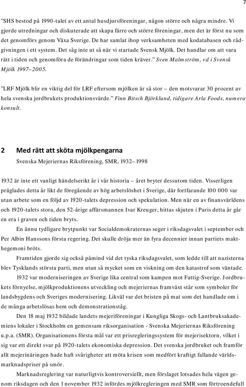 De har samlat ihop verksamheten med kodatabasen och rådgivningen i ett system. Det såg inte ut så när vi startade Svensk Mjölk.