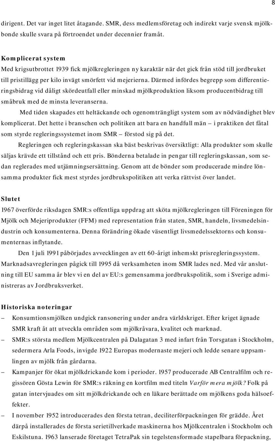 Därmed infördes begrepp som differentieringsbidrag vid dåligt skördeutfall eller minskad mjölkproduktion liksom producentbidrag till småbruk med de minsta leveranserna.