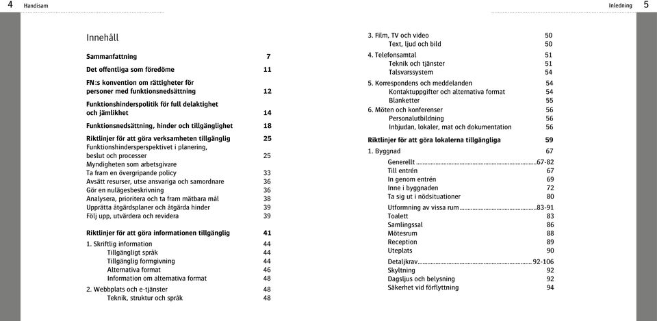 som arbetsgivare Ta fram en övergripande policy 33 Avsätt resurser, utse ansvariga och samordnare 36 Gör en nulägesbeskrivning 36 Analysera, prioritera och ta fram mätbara mål 38 Upprätta