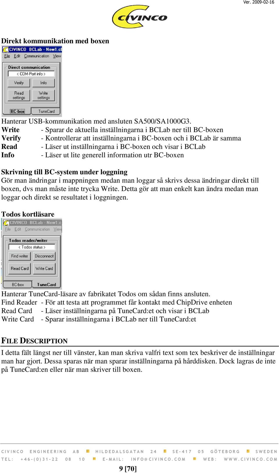 BCLab Info - Läser ut lite generell information utr BC-boxen Skrivning till BC-system under loggning Gör man ändringar i mappningen medan man loggar så skrivs dessa ändringar direkt till boxen, dvs