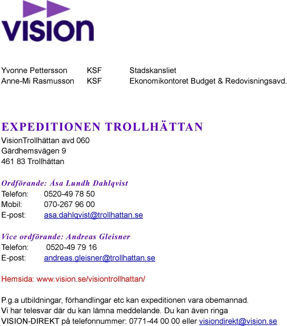 E-post: asa.dahlqvist@trollhattan.se Vice ordförande: Andreas Gleisner Telefon: 0520-49 79 16 E-post: andreas.gleisner@trollhattan.se Hemsida: www.vision.