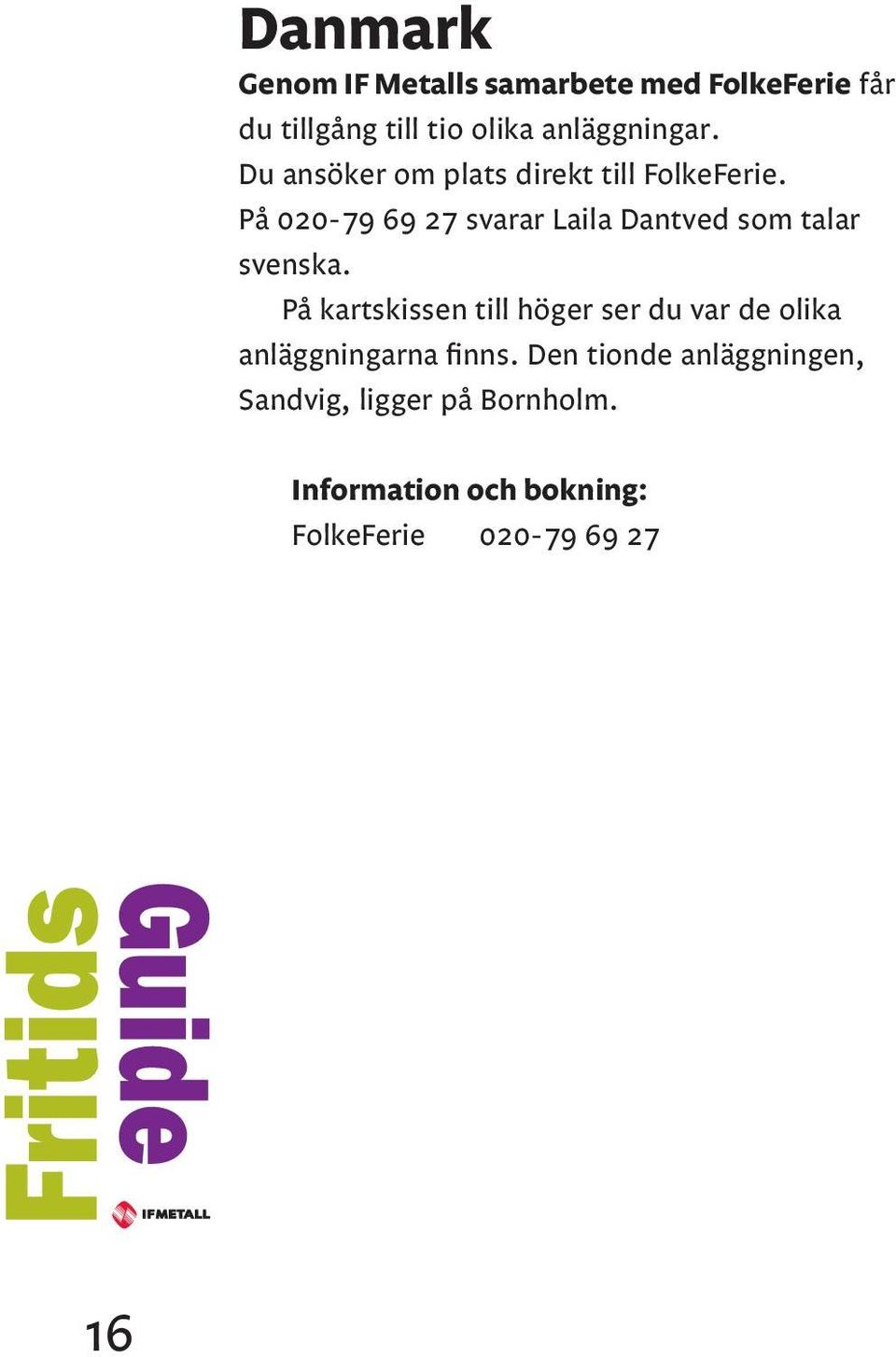 På 020-79 69 27 svarar Laila Dantved som talar svenska.