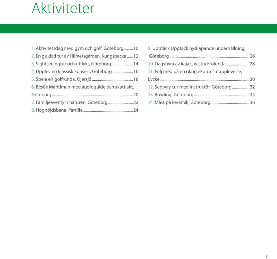 Familjeäventyr i naturen, Göteborg...22 8. Höghöjdsbana, Partille...24 9. Upptäck Upptäck nyskapande underhållning, Göteborg...26 10.