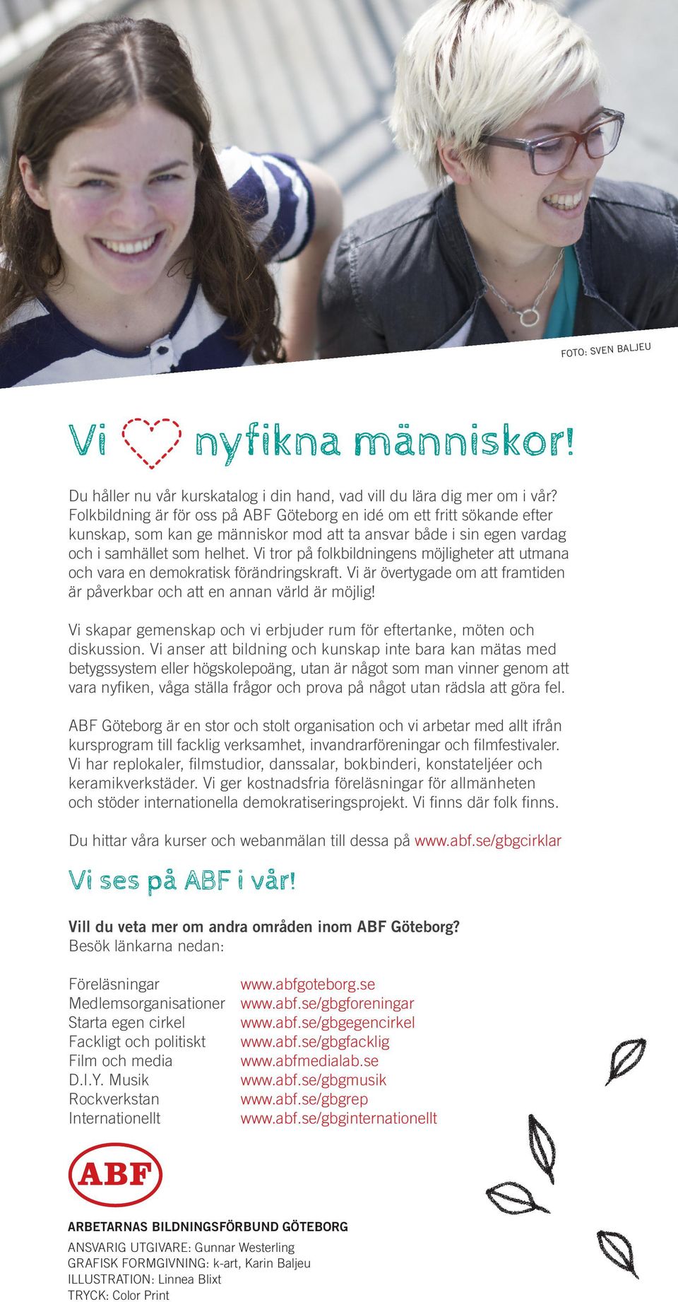 Vi tror på folkbildningens möjligheter att utmana och vara en demokratisk förändringskraft. Vi är övertygade om att framtiden är påverkbar och att en annan värld är möjlig!