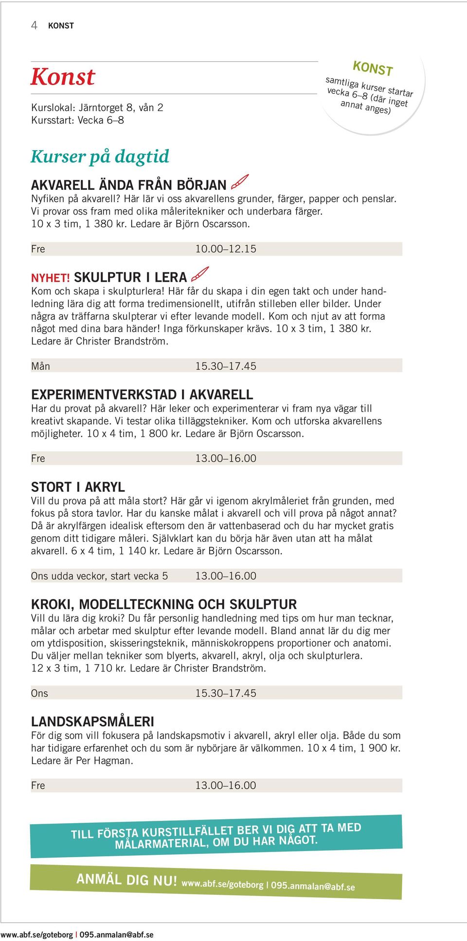 15 NYHET! SKULPTUR I LERA Kom och skapa i skulpturlera! Här får du skapa i din egen takt och under handledning lära dig att forma tredimensionellt, utifrån stilleben eller bilder.