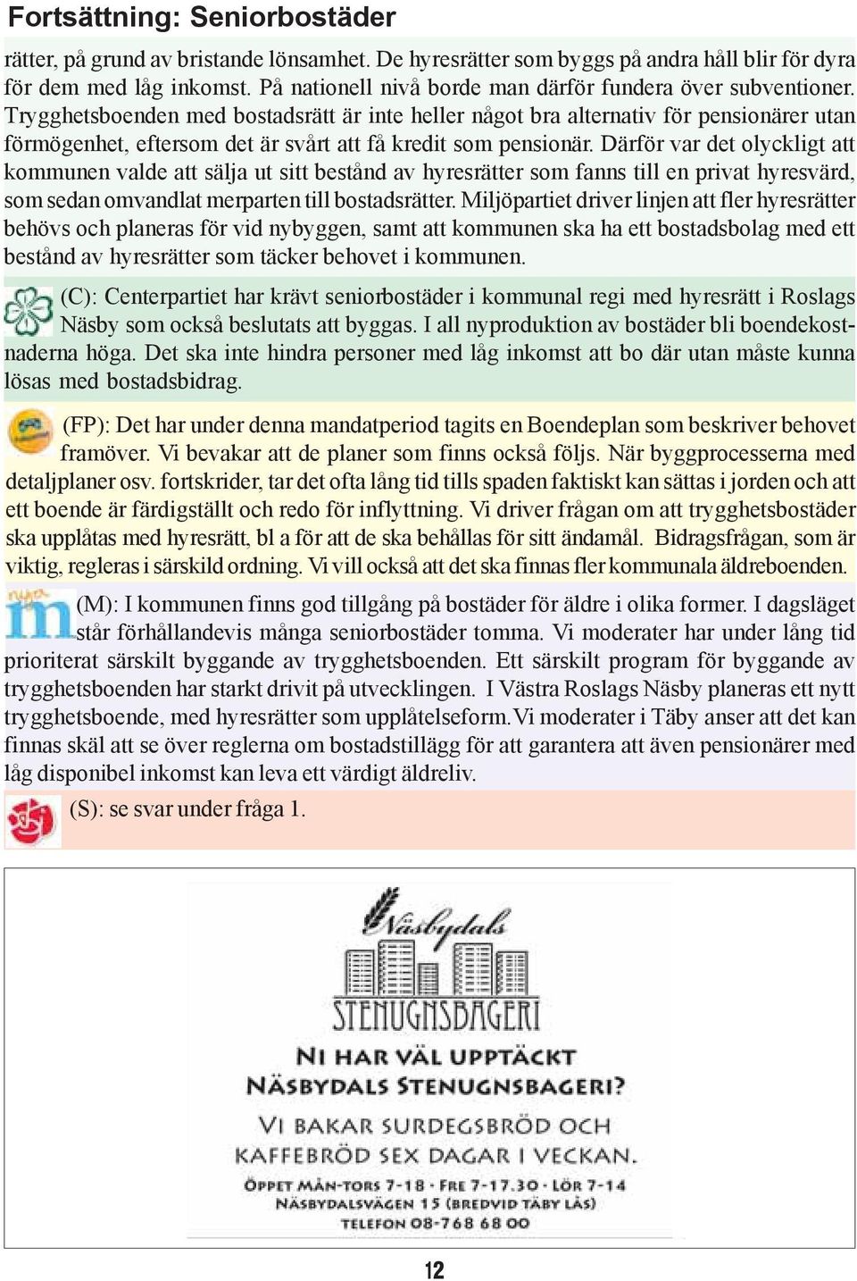 Trygghetsboenden med bostadsrätt är inte heller något bra alternativ för pensionärer utan förmögenhet, eftersom det är svårt att få kredit som pensionär.