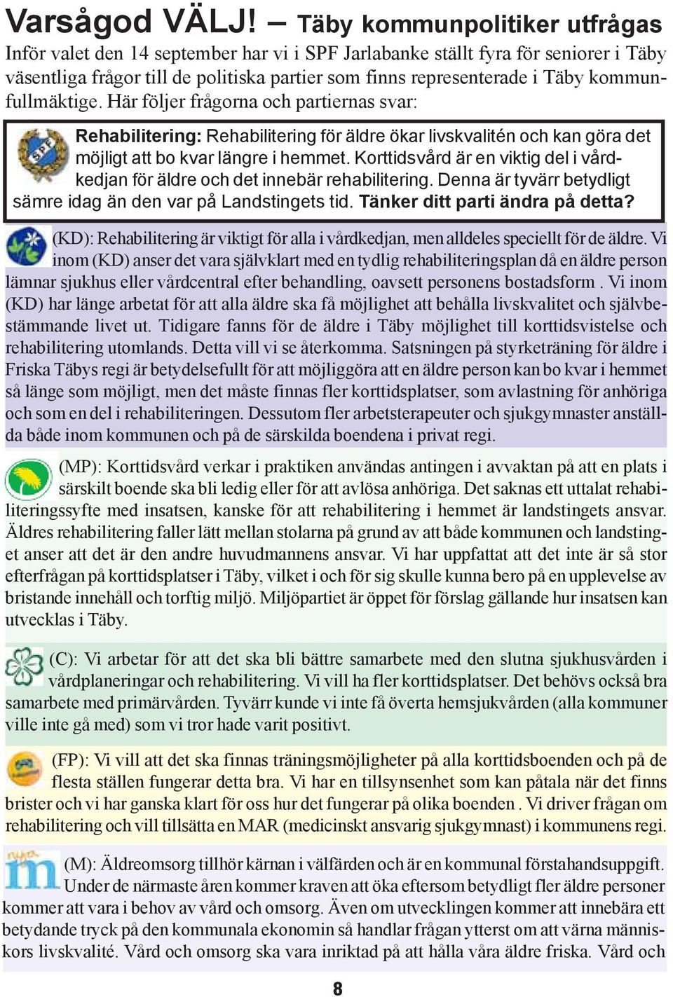 kommunfullmäktige. Här följer frågorna och partiernas svar: Rehabilitering: Rehabilitering för äldre ökar livskvalitén och kan göra det möjligt att bo kvar längre i hemmet.