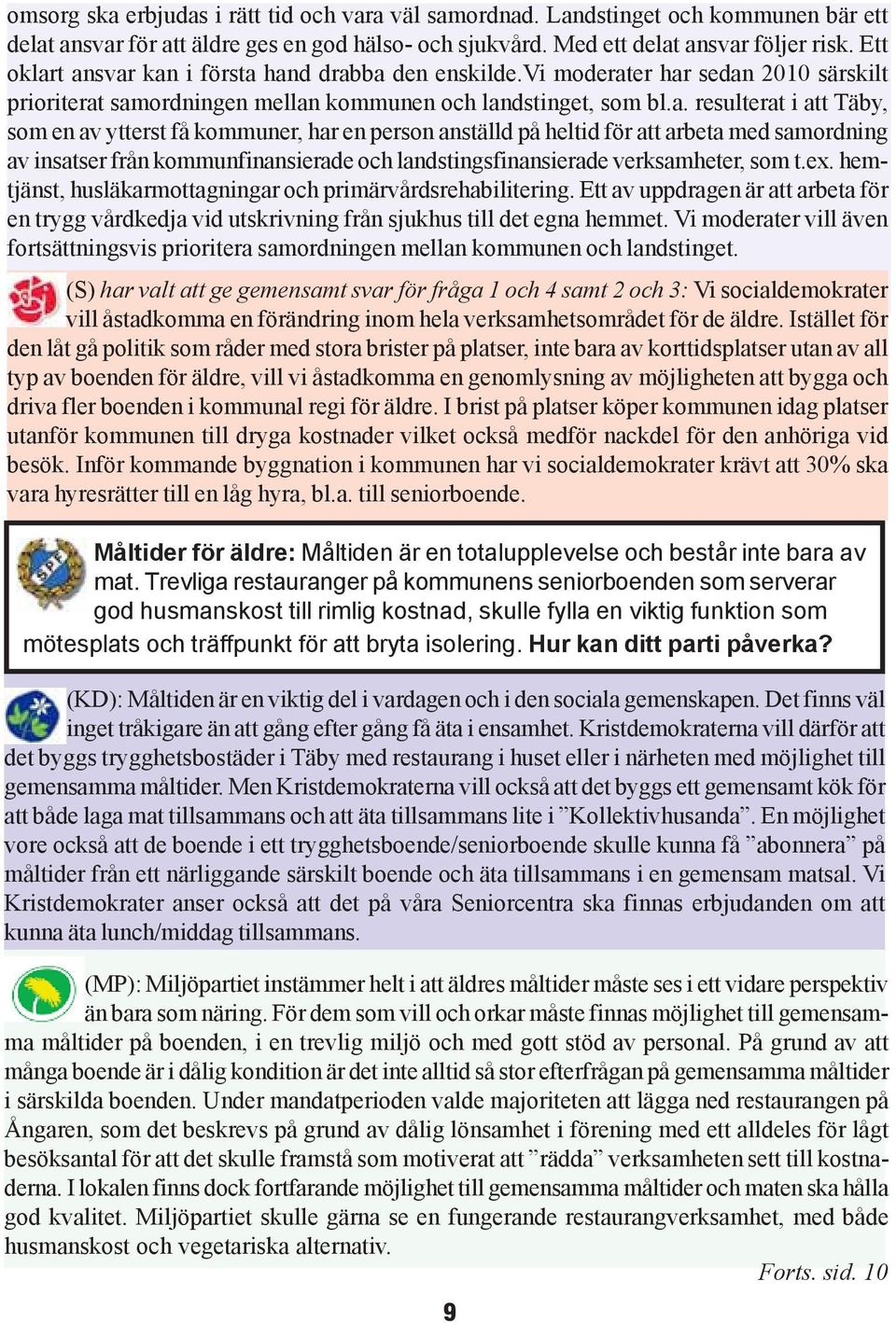 t ansvar kan i första hand drabba den enskilde.vi moderater har sedan 2010 särskilt prioriterat samordningen mellan kommunen och landstinget, som bl.a. resulterat i att Täby, som en av ytterst få