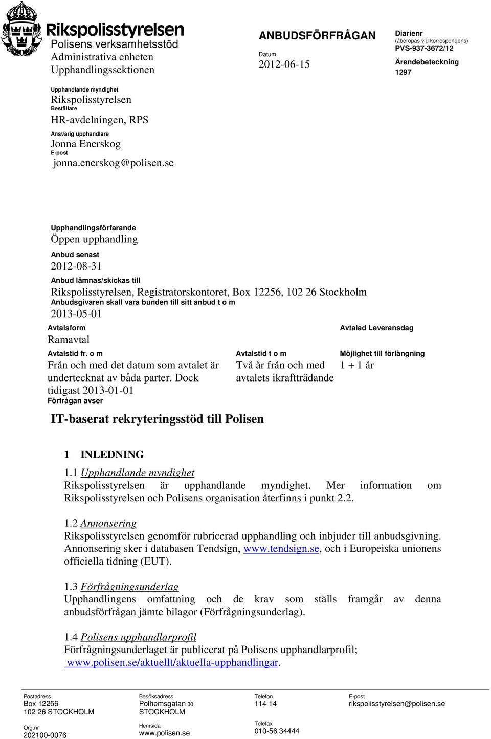 se Upphandlingsförfarande Öppen upphandling Anbud senast 2012-08-31 Anbud lämnas/skickas till Rikspolisstyrelsen, Registratorskontoret, Box 12256, 102 26 Stockholm Anbudsgivaren skall vara bunden